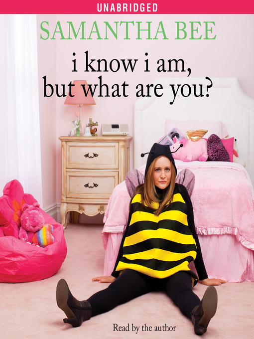 Title details for I Know I Am, But What Are You? by Samantha Bee - Available